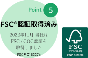 point5: FPS®認証取得済み 2022年11月 当社はFSC®/COC認証を取得しました【FSC®C183276】